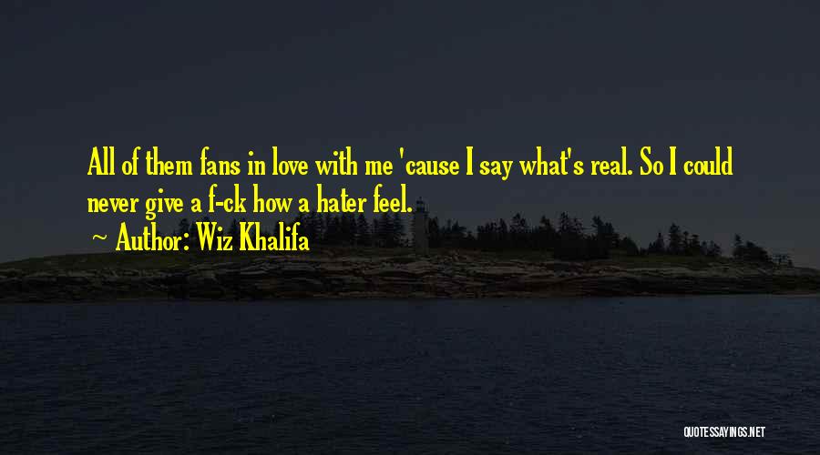 Wiz Khalifa Quotes: All Of Them Fans In Love With Me 'cause I Say What's Real. So I Could Never Give A F-ck