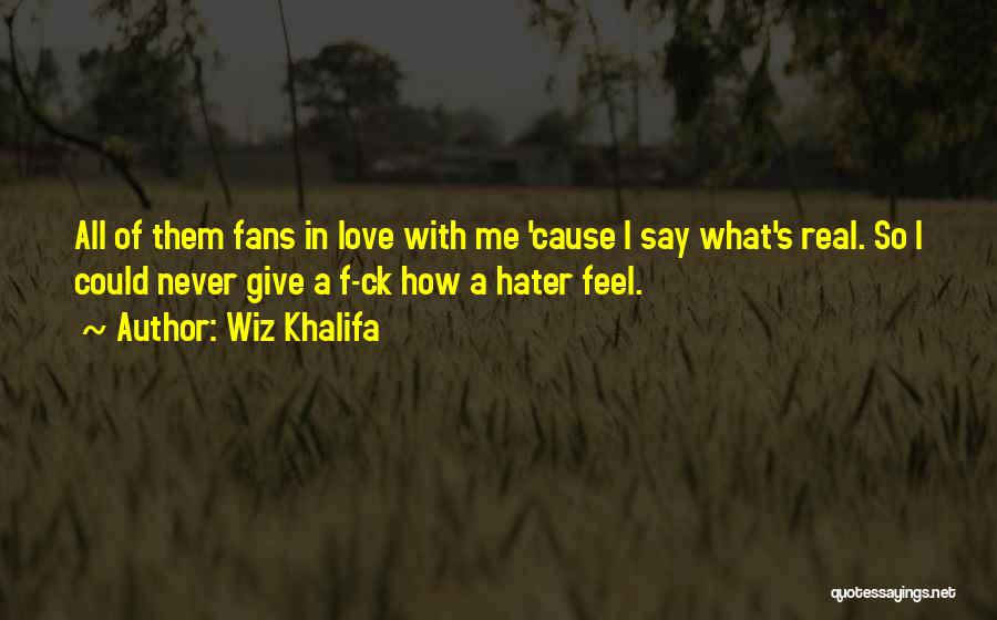 Wiz Khalifa Quotes: All Of Them Fans In Love With Me 'cause I Say What's Real. So I Could Never Give A F-ck