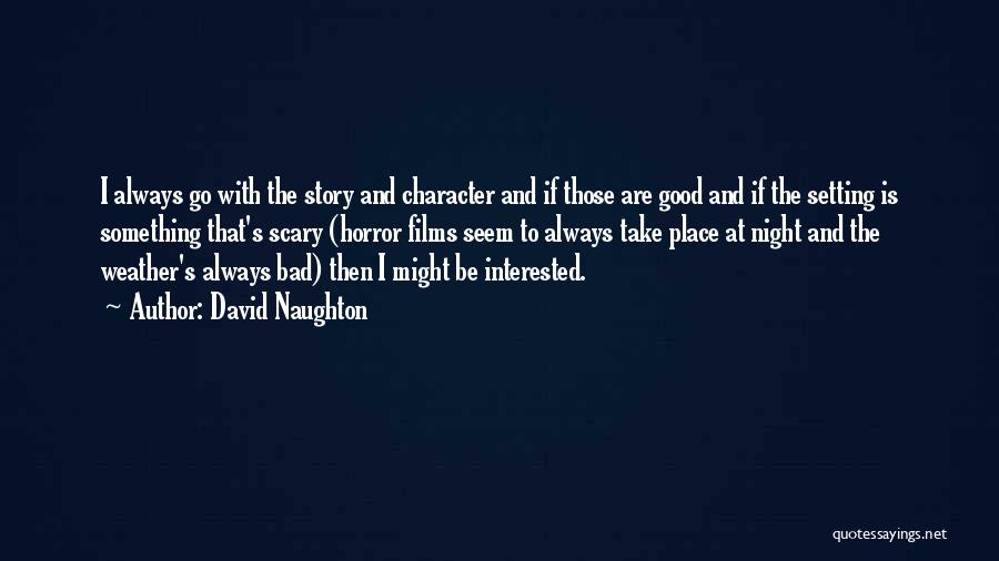 David Naughton Quotes: I Always Go With The Story And Character And If Those Are Good And If The Setting Is Something That's