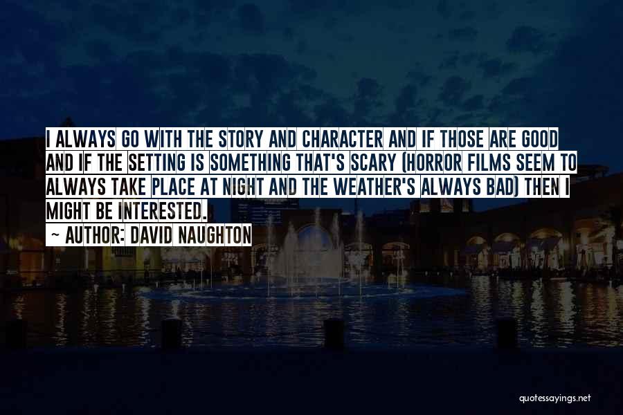 David Naughton Quotes: I Always Go With The Story And Character And If Those Are Good And If The Setting Is Something That's