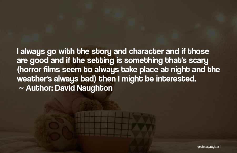 David Naughton Quotes: I Always Go With The Story And Character And If Those Are Good And If The Setting Is Something That's