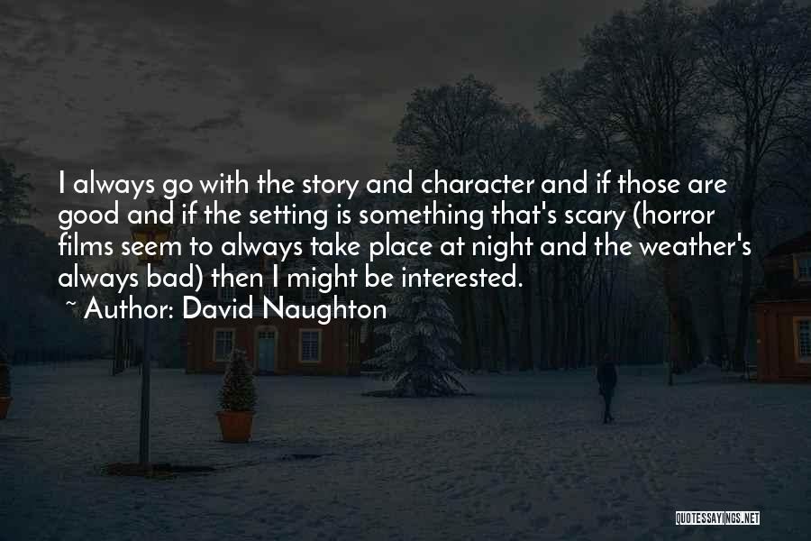 David Naughton Quotes: I Always Go With The Story And Character And If Those Are Good And If The Setting Is Something That's