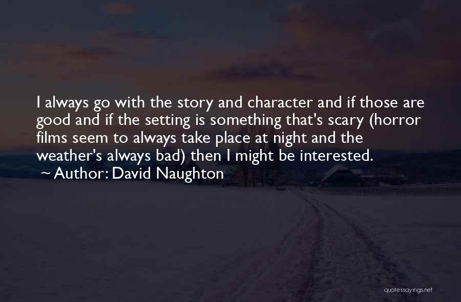 David Naughton Quotes: I Always Go With The Story And Character And If Those Are Good And If The Setting Is Something That's