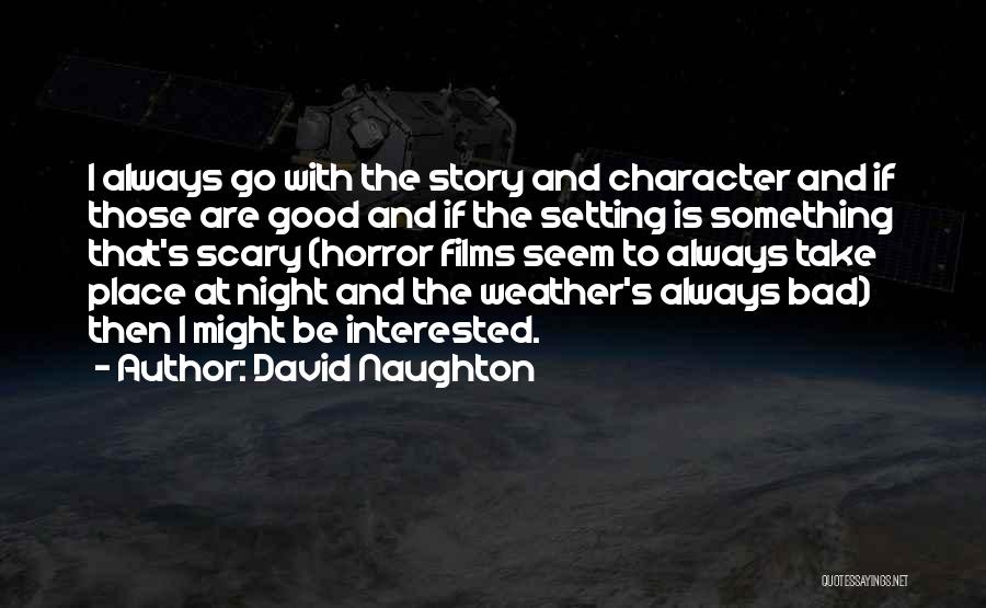David Naughton Quotes: I Always Go With The Story And Character And If Those Are Good And If The Setting Is Something That's