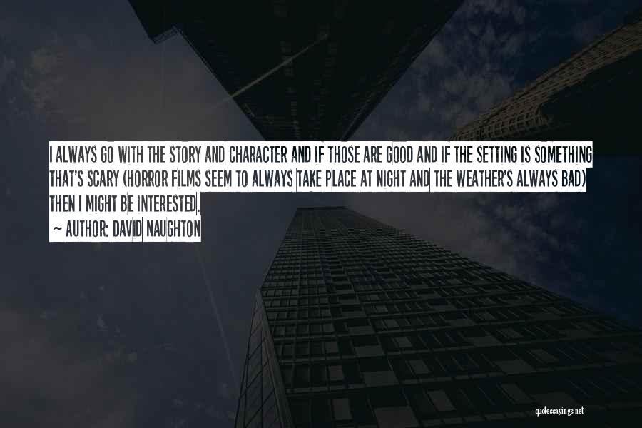 David Naughton Quotes: I Always Go With The Story And Character And If Those Are Good And If The Setting Is Something That's