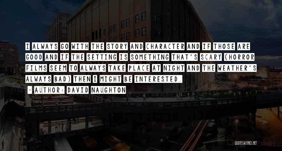 David Naughton Quotes: I Always Go With The Story And Character And If Those Are Good And If The Setting Is Something That's