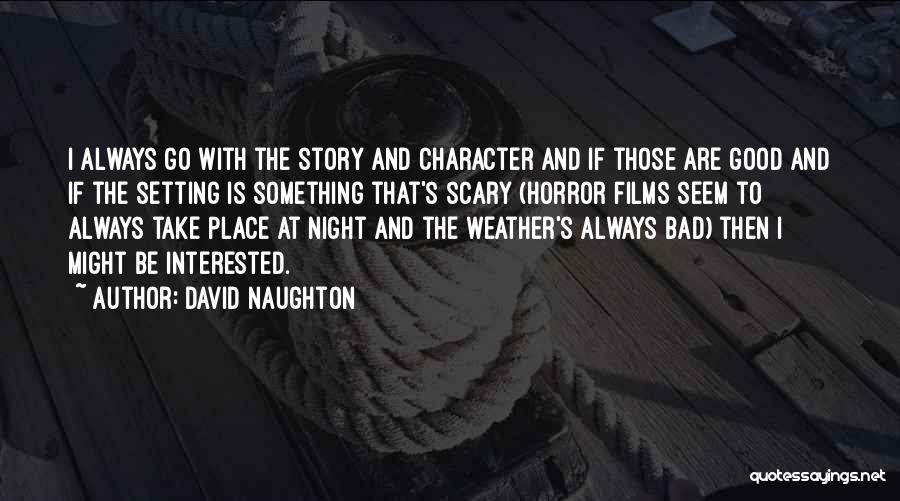 David Naughton Quotes: I Always Go With The Story And Character And If Those Are Good And If The Setting Is Something That's