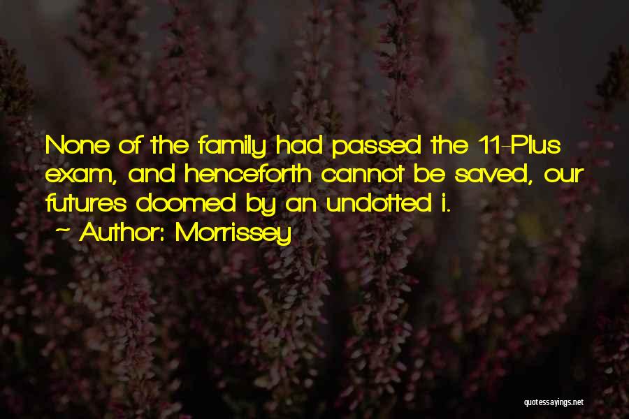 Morrissey Quotes: None Of The Family Had Passed The 11-plus Exam, And Henceforth Cannot Be Saved, Our Futures Doomed By An Undotted