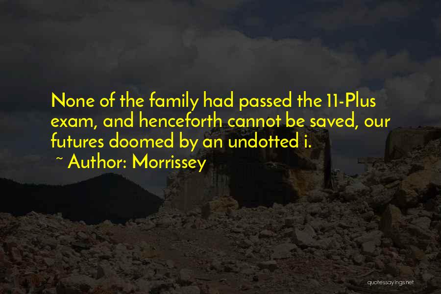 Morrissey Quotes: None Of The Family Had Passed The 11-plus Exam, And Henceforth Cannot Be Saved, Our Futures Doomed By An Undotted