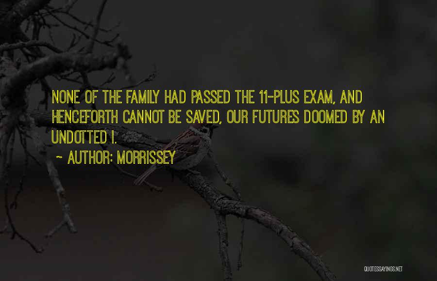 Morrissey Quotes: None Of The Family Had Passed The 11-plus Exam, And Henceforth Cannot Be Saved, Our Futures Doomed By An Undotted