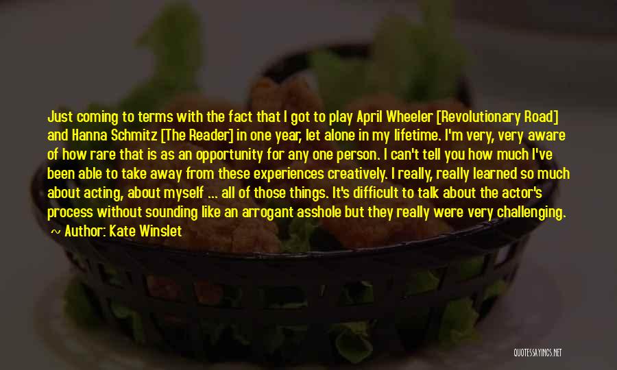 Kate Winslet Quotes: Just Coming To Terms With The Fact That I Got To Play April Wheeler [revolutionary Road] And Hanna Schmitz [the