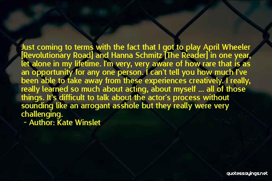 Kate Winslet Quotes: Just Coming To Terms With The Fact That I Got To Play April Wheeler [revolutionary Road] And Hanna Schmitz [the