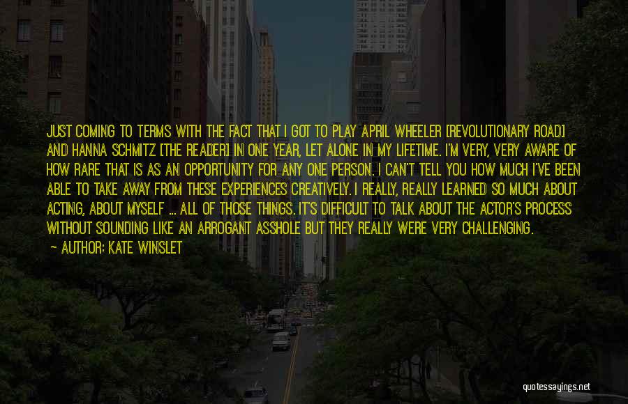 Kate Winslet Quotes: Just Coming To Terms With The Fact That I Got To Play April Wheeler [revolutionary Road] And Hanna Schmitz [the