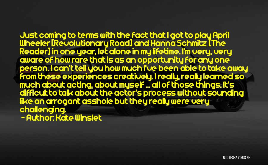 Kate Winslet Quotes: Just Coming To Terms With The Fact That I Got To Play April Wheeler [revolutionary Road] And Hanna Schmitz [the