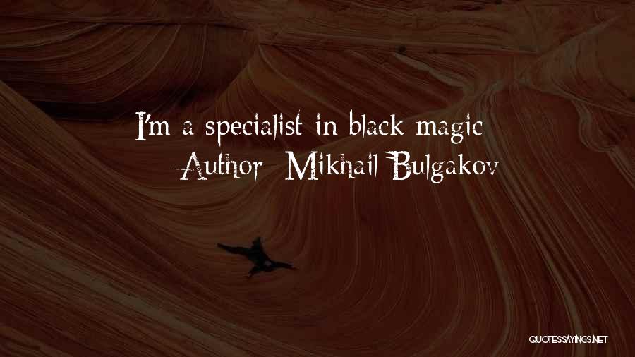 Mikhail Bulgakov Quotes: I'm A Specialist In Black Magic