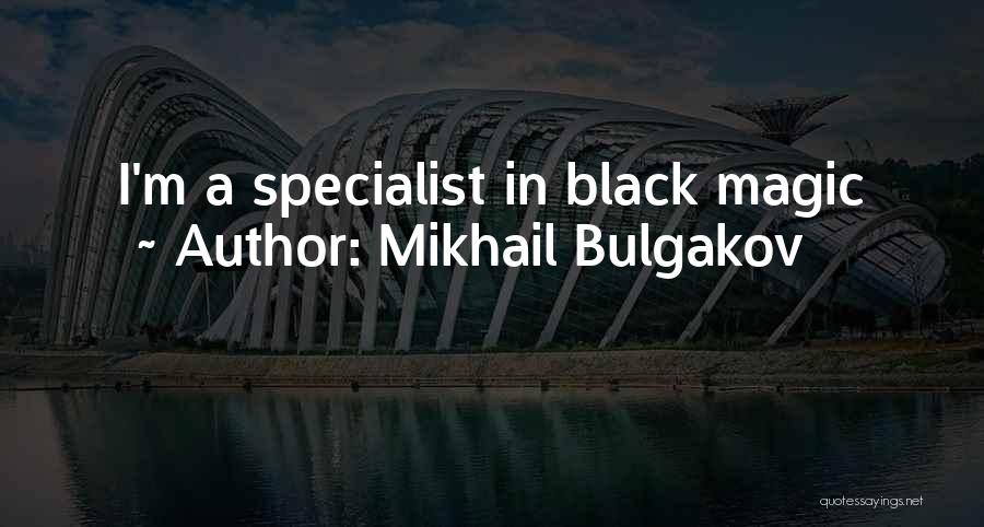 Mikhail Bulgakov Quotes: I'm A Specialist In Black Magic