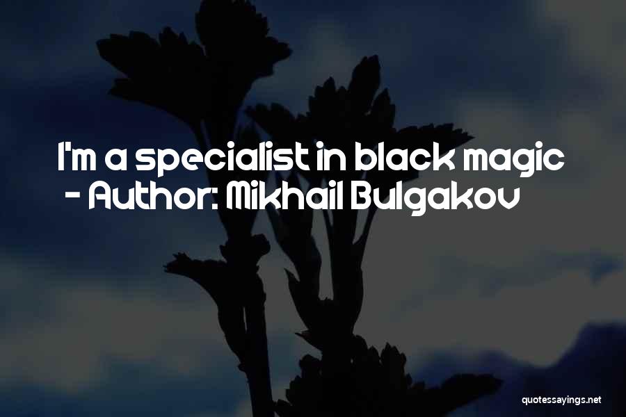 Mikhail Bulgakov Quotes: I'm A Specialist In Black Magic