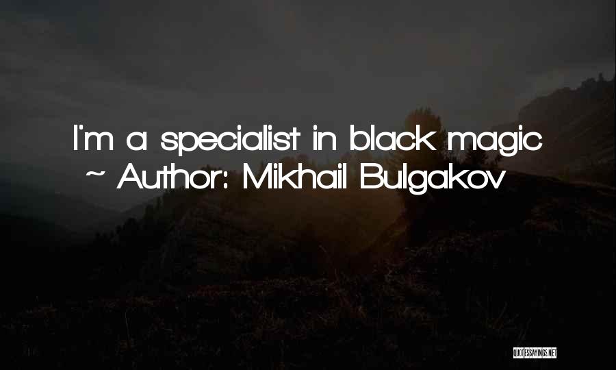 Mikhail Bulgakov Quotes: I'm A Specialist In Black Magic