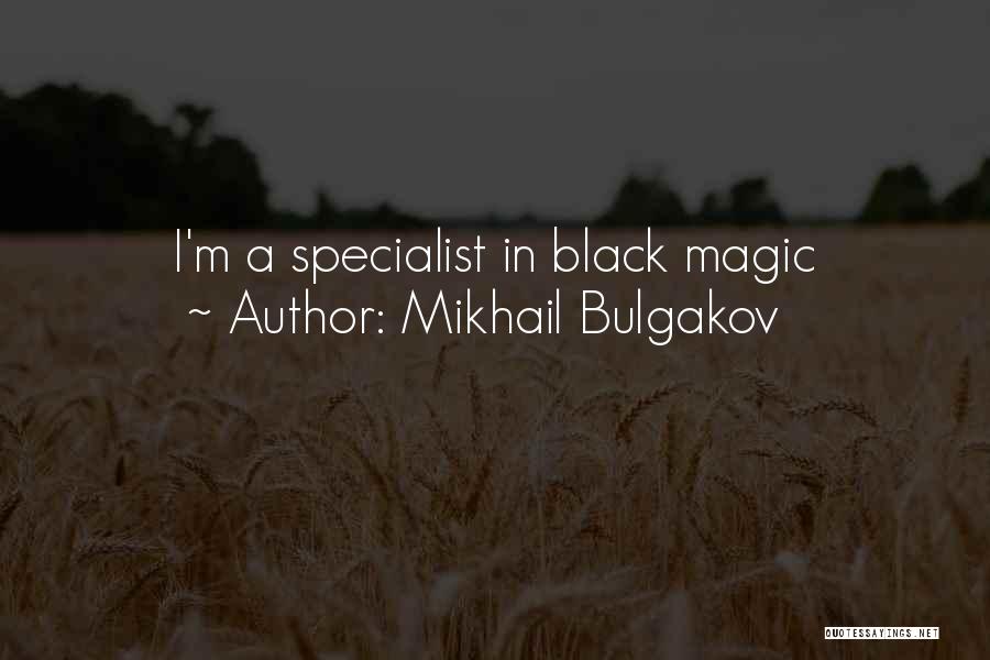 Mikhail Bulgakov Quotes: I'm A Specialist In Black Magic