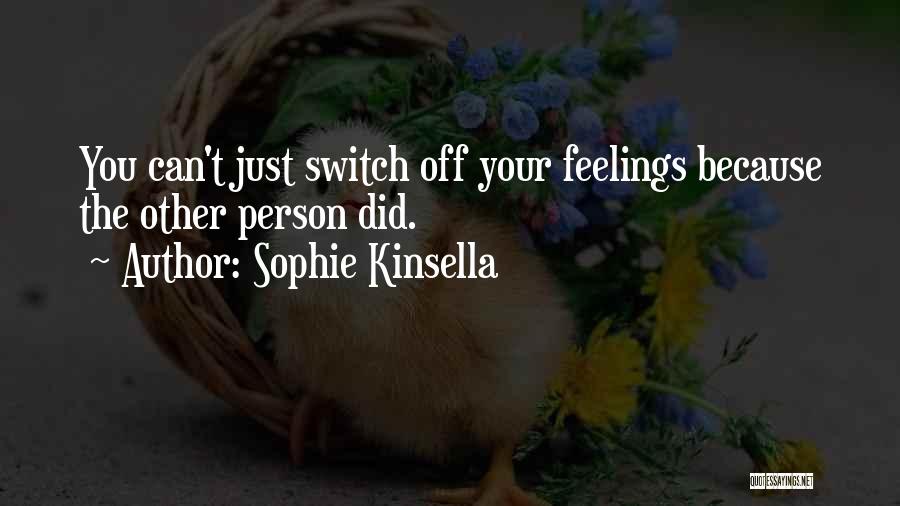 Sophie Kinsella Quotes: You Can't Just Switch Off Your Feelings Because The Other Person Did.