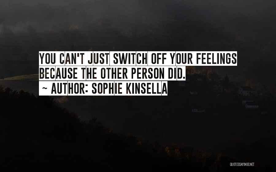 Sophie Kinsella Quotes: You Can't Just Switch Off Your Feelings Because The Other Person Did.