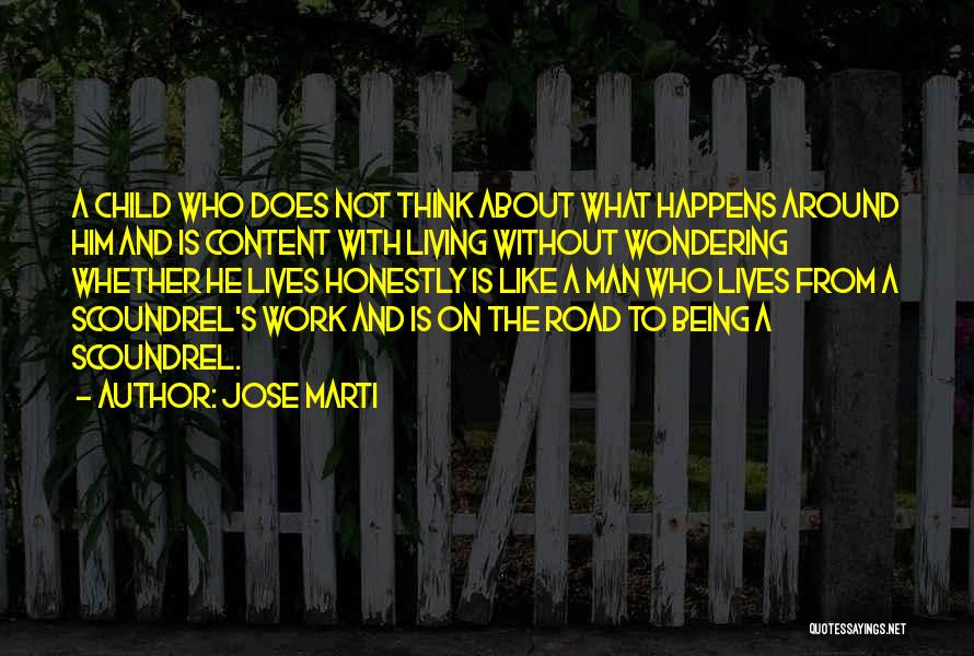 Jose Marti Quotes: A Child Who Does Not Think About What Happens Around Him And Is Content With Living Without Wondering Whether He