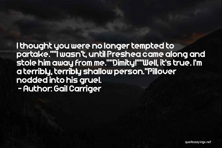 Gail Carriger Quotes: I Thought You Were No Longer Tempted To Partake.i Wasn't, Until Preshea Came Along And Stole Him Away From Me.dimity!well,