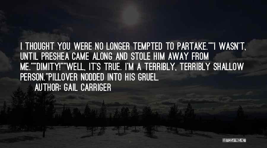 Gail Carriger Quotes: I Thought You Were No Longer Tempted To Partake.i Wasn't, Until Preshea Came Along And Stole Him Away From Me.dimity!well,