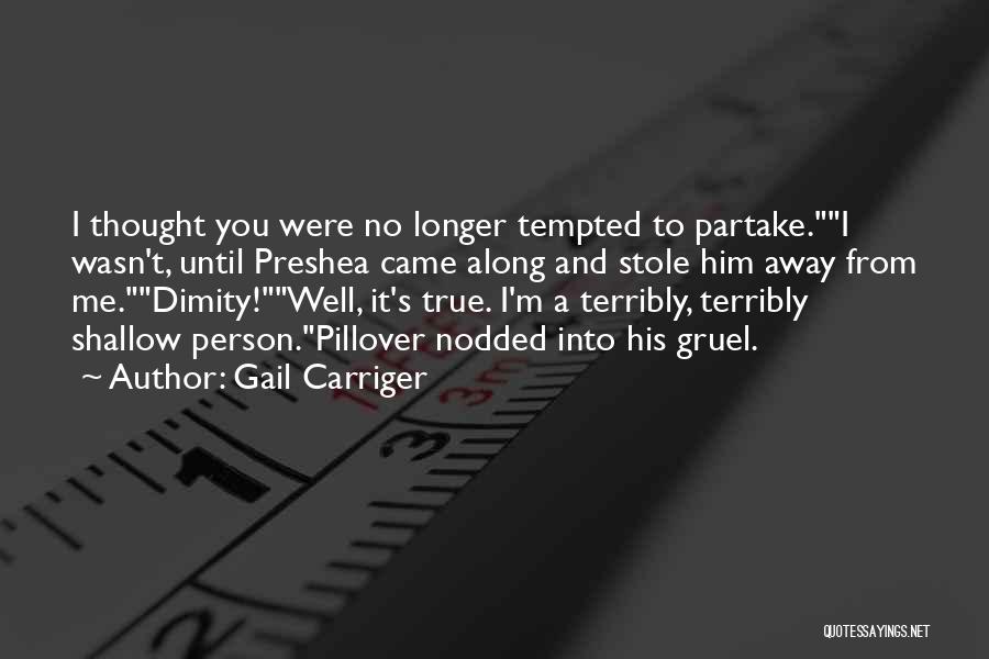 Gail Carriger Quotes: I Thought You Were No Longer Tempted To Partake.i Wasn't, Until Preshea Came Along And Stole Him Away From Me.dimity!well,