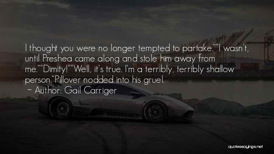 Gail Carriger Quotes: I Thought You Were No Longer Tempted To Partake.i Wasn't, Until Preshea Came Along And Stole Him Away From Me.dimity!well,