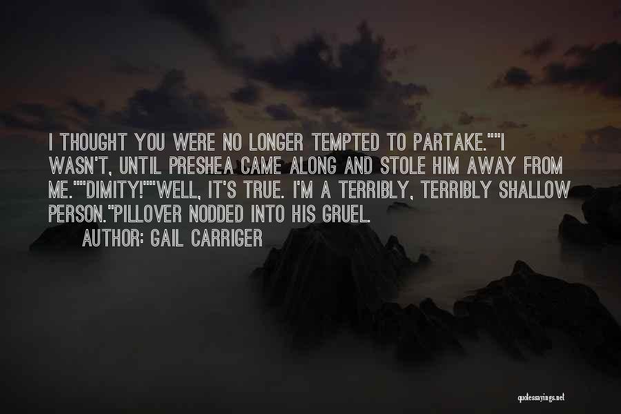 Gail Carriger Quotes: I Thought You Were No Longer Tempted To Partake.i Wasn't, Until Preshea Came Along And Stole Him Away From Me.dimity!well,