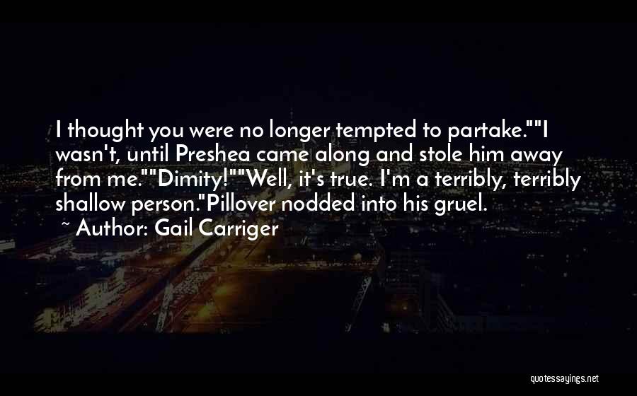 Gail Carriger Quotes: I Thought You Were No Longer Tempted To Partake.i Wasn't, Until Preshea Came Along And Stole Him Away From Me.dimity!well,