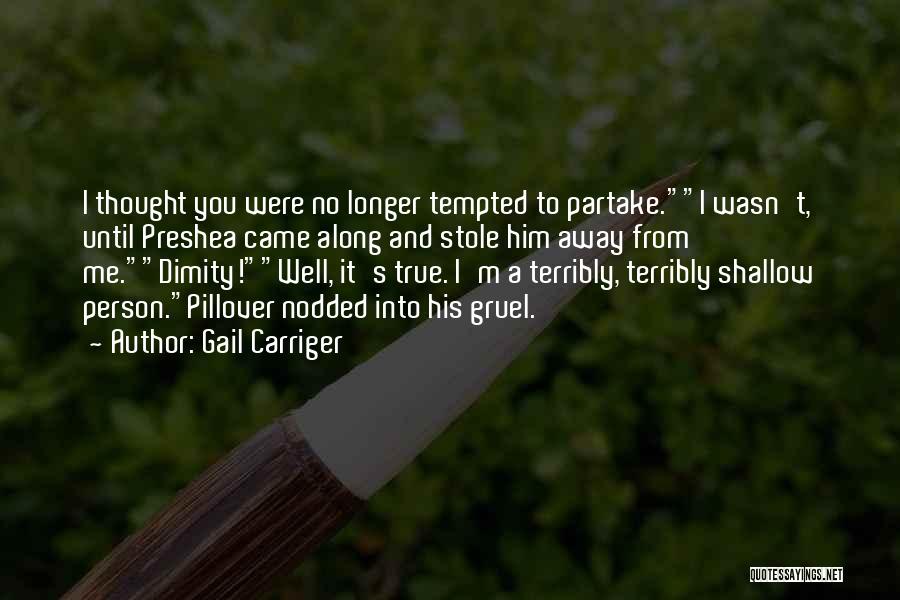 Gail Carriger Quotes: I Thought You Were No Longer Tempted To Partake.i Wasn't, Until Preshea Came Along And Stole Him Away From Me.dimity!well,