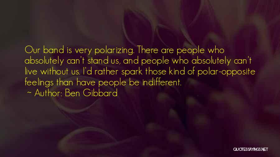 Ben Gibbard Quotes: Our Band Is Very Polarizing. There Are People Who Absolutely Can't Stand Us, And People Who Absolutely Can't Live Without