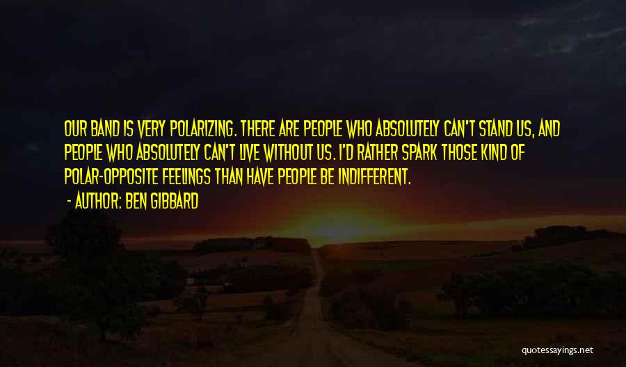 Ben Gibbard Quotes: Our Band Is Very Polarizing. There Are People Who Absolutely Can't Stand Us, And People Who Absolutely Can't Live Without