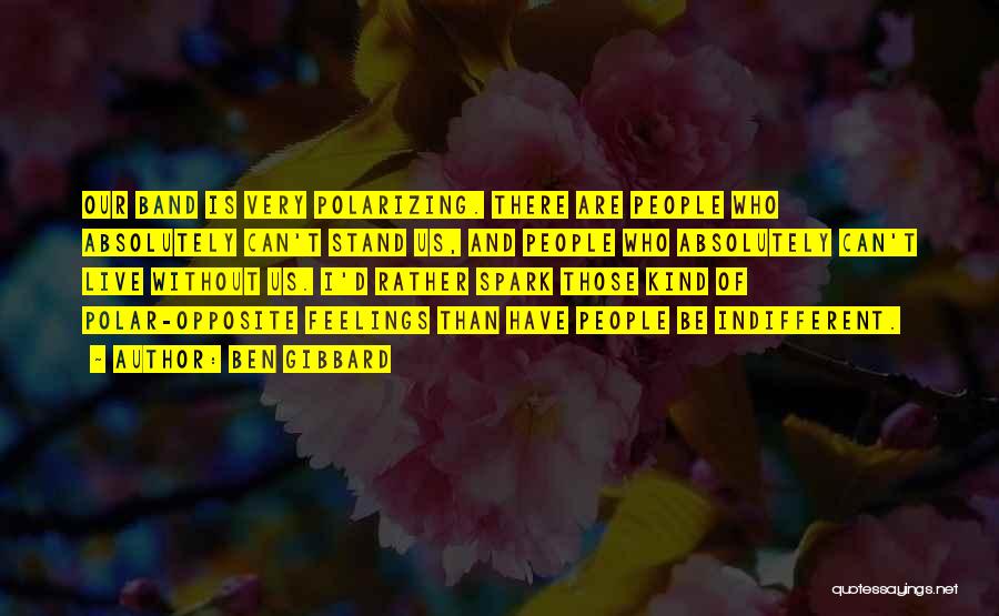 Ben Gibbard Quotes: Our Band Is Very Polarizing. There Are People Who Absolutely Can't Stand Us, And People Who Absolutely Can't Live Without