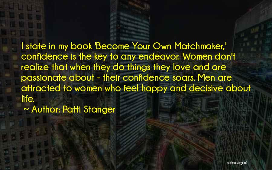Patti Stanger Quotes: I State In My Book 'become Your Own Matchmaker,' Confidence Is The Key To Any Endeavor. Women Don't Realize That