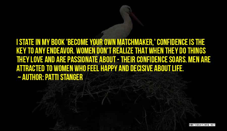 Patti Stanger Quotes: I State In My Book 'become Your Own Matchmaker,' Confidence Is The Key To Any Endeavor. Women Don't Realize That