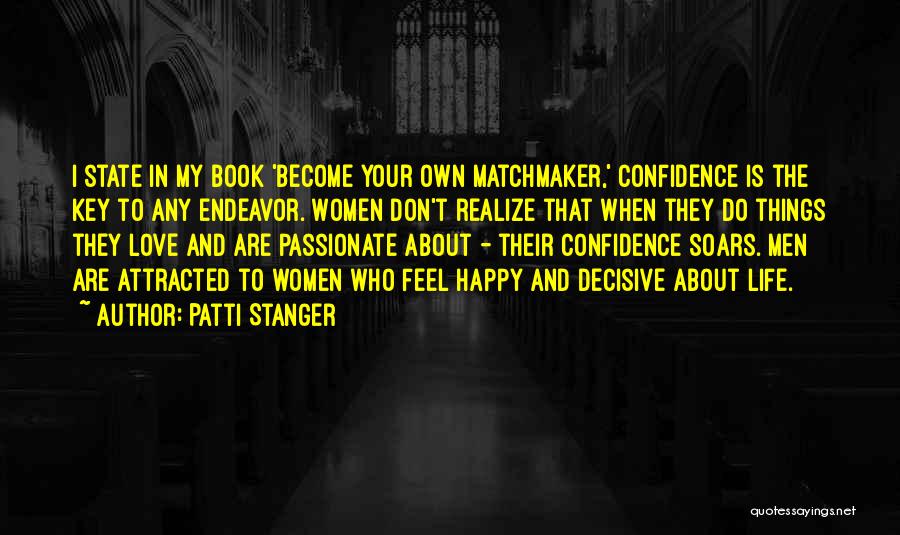 Patti Stanger Quotes: I State In My Book 'become Your Own Matchmaker,' Confidence Is The Key To Any Endeavor. Women Don't Realize That