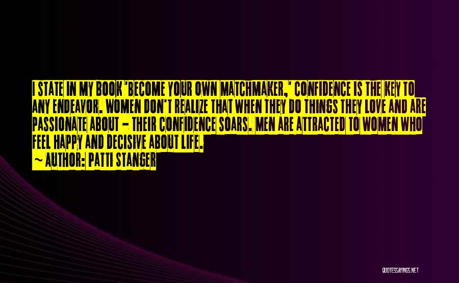 Patti Stanger Quotes: I State In My Book 'become Your Own Matchmaker,' Confidence Is The Key To Any Endeavor. Women Don't Realize That