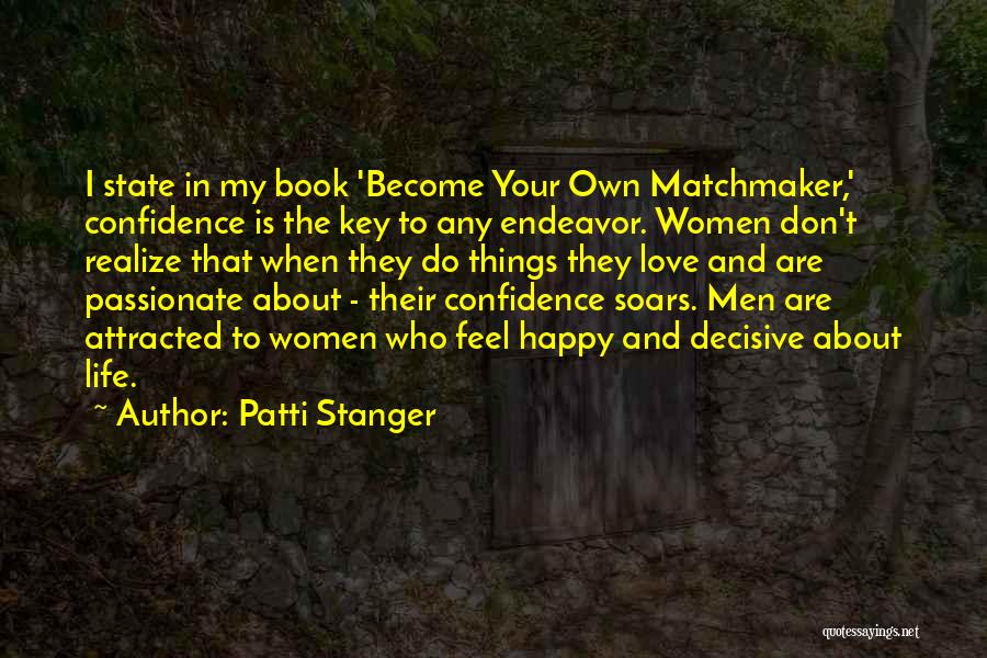 Patti Stanger Quotes: I State In My Book 'become Your Own Matchmaker,' Confidence Is The Key To Any Endeavor. Women Don't Realize That