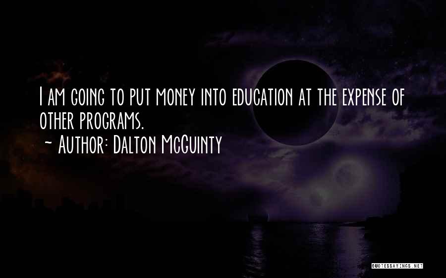 Dalton McGuinty Quotes: I Am Going To Put Money Into Education At The Expense Of Other Programs.