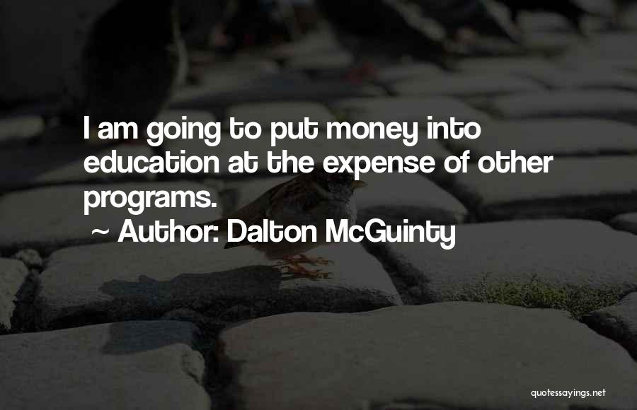 Dalton McGuinty Quotes: I Am Going To Put Money Into Education At The Expense Of Other Programs.