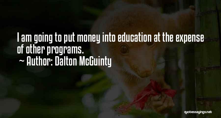 Dalton McGuinty Quotes: I Am Going To Put Money Into Education At The Expense Of Other Programs.