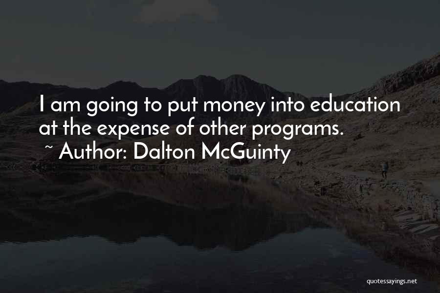 Dalton McGuinty Quotes: I Am Going To Put Money Into Education At The Expense Of Other Programs.