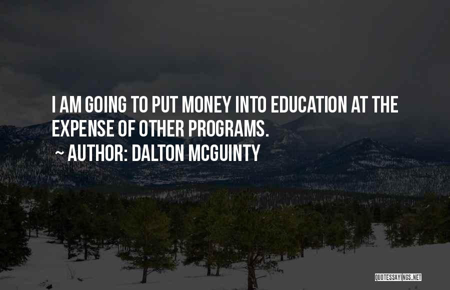 Dalton McGuinty Quotes: I Am Going To Put Money Into Education At The Expense Of Other Programs.