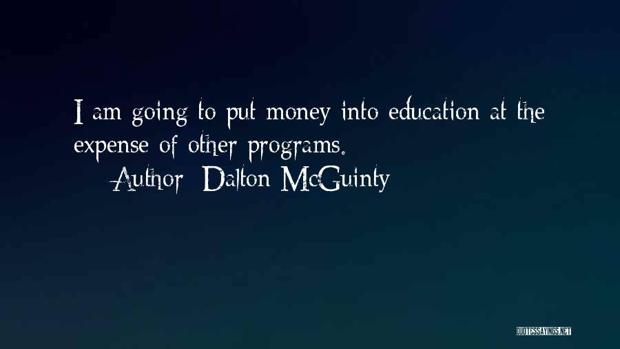 Dalton McGuinty Quotes: I Am Going To Put Money Into Education At The Expense Of Other Programs.