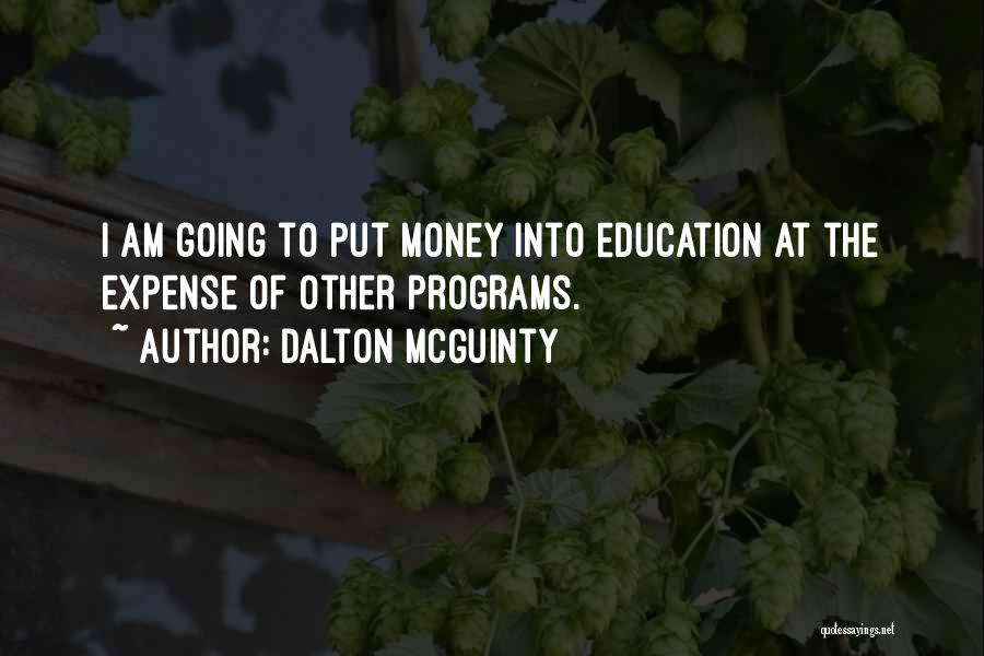 Dalton McGuinty Quotes: I Am Going To Put Money Into Education At The Expense Of Other Programs.