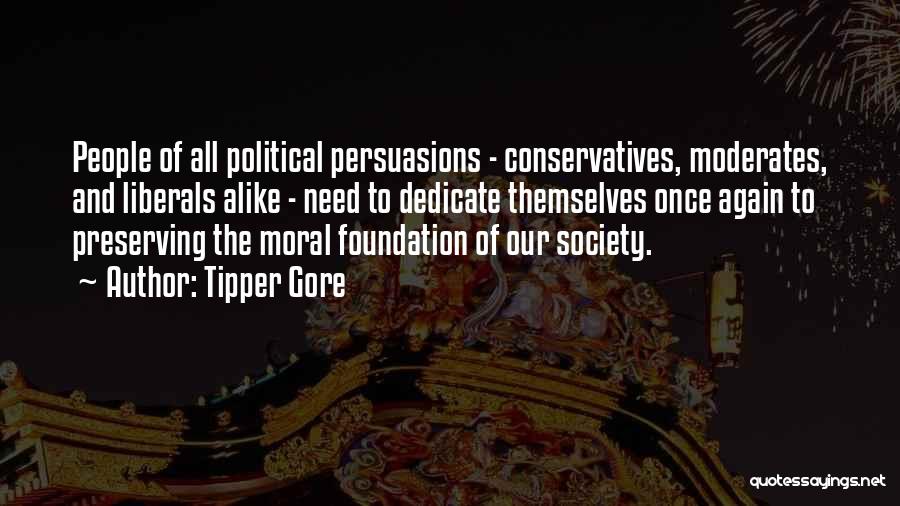 Tipper Gore Quotes: People Of All Political Persuasions - Conservatives, Moderates, And Liberals Alike - Need To Dedicate Themselves Once Again To Preserving