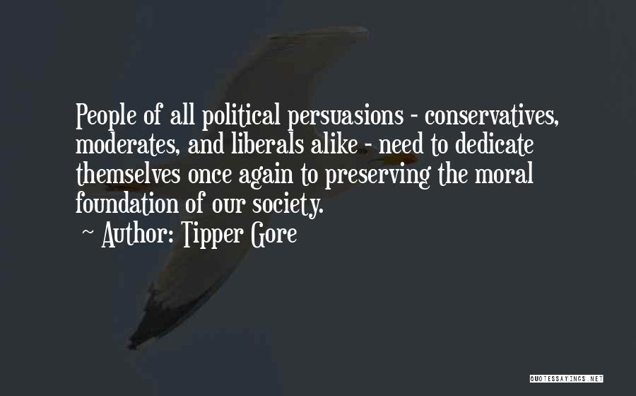 Tipper Gore Quotes: People Of All Political Persuasions - Conservatives, Moderates, And Liberals Alike - Need To Dedicate Themselves Once Again To Preserving